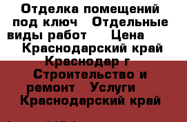 Отделка помещений под ключ . Отдельные виды работ . › Цена ­ 150 - Краснодарский край, Краснодар г. Строительство и ремонт » Услуги   . Краснодарский край